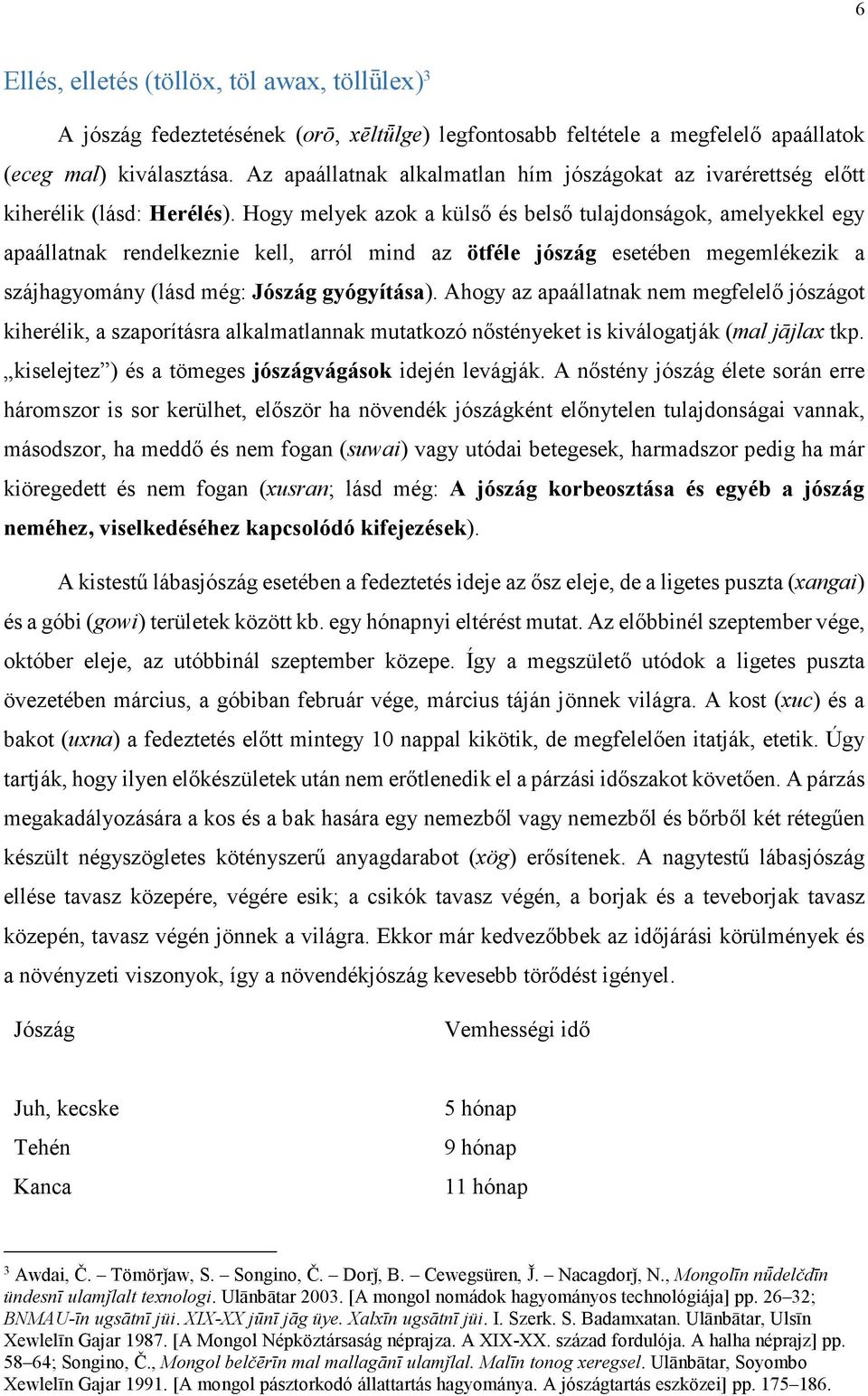 Hogy melyek azok a külső és belső tulajdonságok, amelyekkel egy apaállatnak rendelkeznie kell, arról mind az ötféle jószág esetében megemlékezik a szájhagyomány (lásd még: Jószág gyógyítása).