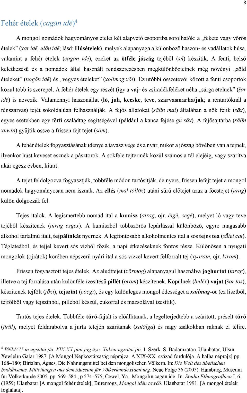 A fenti, belső keletkezésű és a nomádok által használt rendszerezésben megkülönböztetnek még növényi zöld ételeket (nogōn idē) és vegyes ételeket (xolimog xōl).