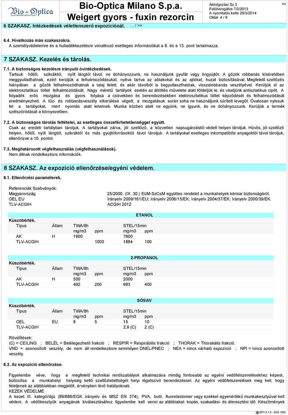 Trtsuk hőtől, szikráktól, nyílt lángtól távol, ne dohányozzunk, ne hsználjunk gyufát vgy öngyújtót.