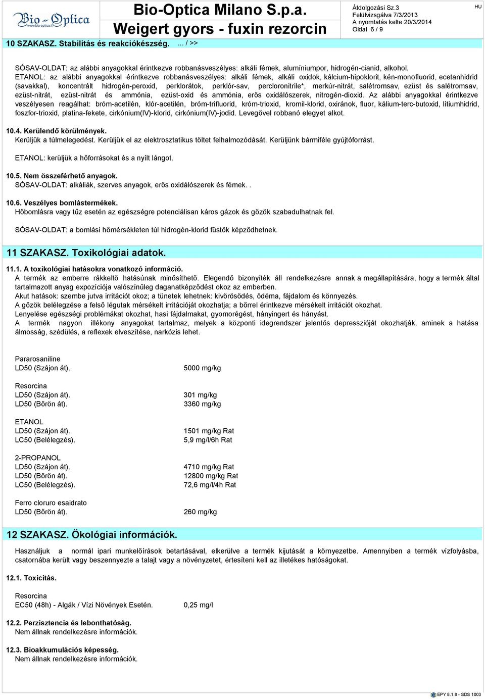 ETNOL: z lábbi nygokkl érintkezve robbnásveszélyes: lkáli fémek, lkáli oxidok, kálcium-hipoklorit, kén-monofluorid, ecetnhidrid (svkkl), koncentrált hidrogén-peroxid, perklorátok, perklór-sv,