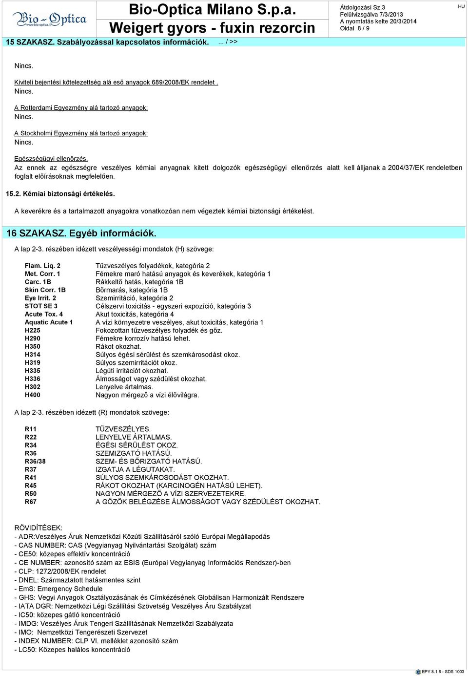 z ennek z egzségre veszélyes kémii nygnk kitett dolgozók egzségügyi ellenőrz ltt kell álljnk 2004/37/EK rendeletben fogllt előírásoknk megfelelően. 15.2. Kémii biztonsági értékel.