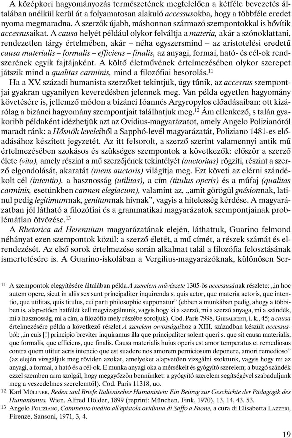 A causa helyét például olykor felváltja a materia, akár a szónoklattani, rendezetlen tárgy értelmében, akár néha egyszersmind az aristotelési eredetû causa materialis formalis efficiens finalis, az