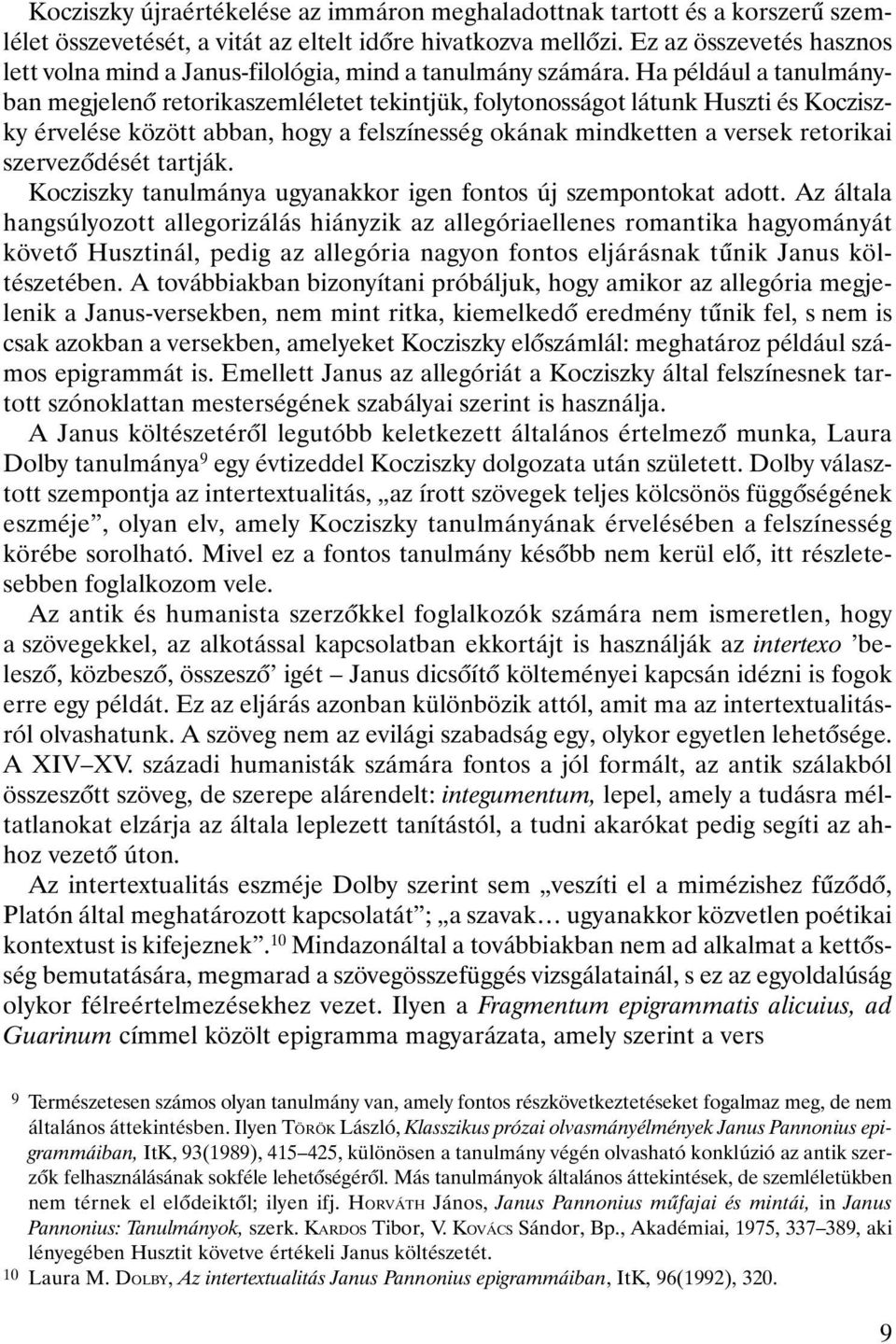 Ha például a tanulmányban megjelenõ retorikaszemléletet tekintjük, folytonosságot látunk Huszti és Kocziszky érvelése között abban, hogy a felszínesség okának mindketten a versek retorikai