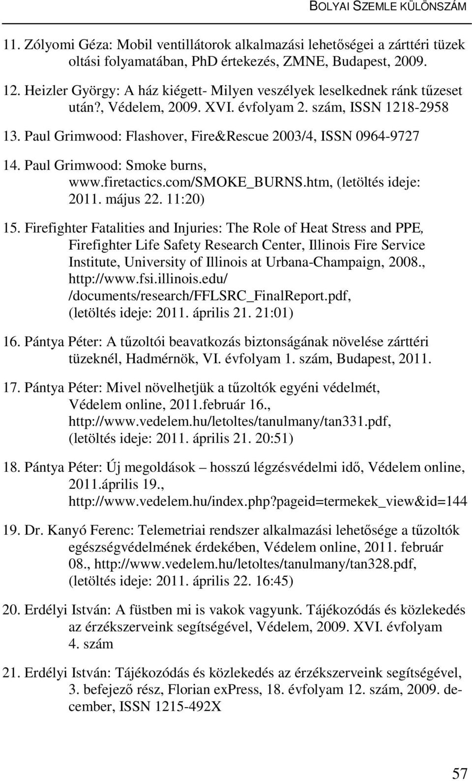 Paul Grimwood: Flashover, Fire&Rescue 2003/4, ISSN 0964-9727 14. Paul Grimwood: Smoke burns, www.firetactics.com/smoke_burns.htm, (letöltés ideje: 2011. május 22. 11:20) 15.