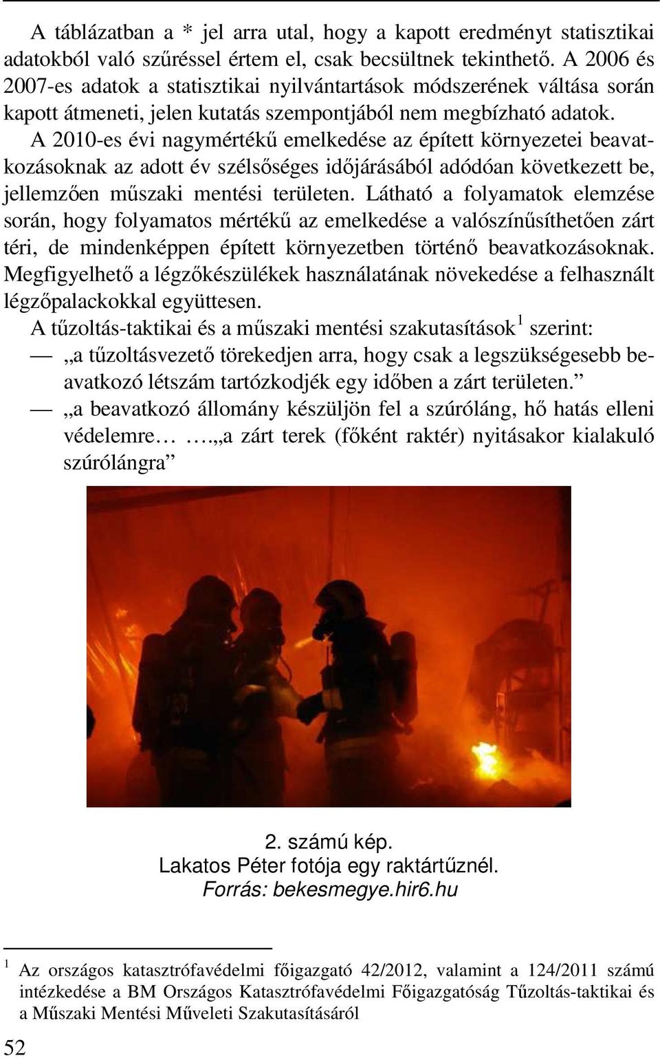 A 2010-es évi nagymértékű emelkedése az épített környezetei beavatkozásoknak az adott év szélsőséges időjárásából adódóan következett be, jellemzően műszaki mentési területen.