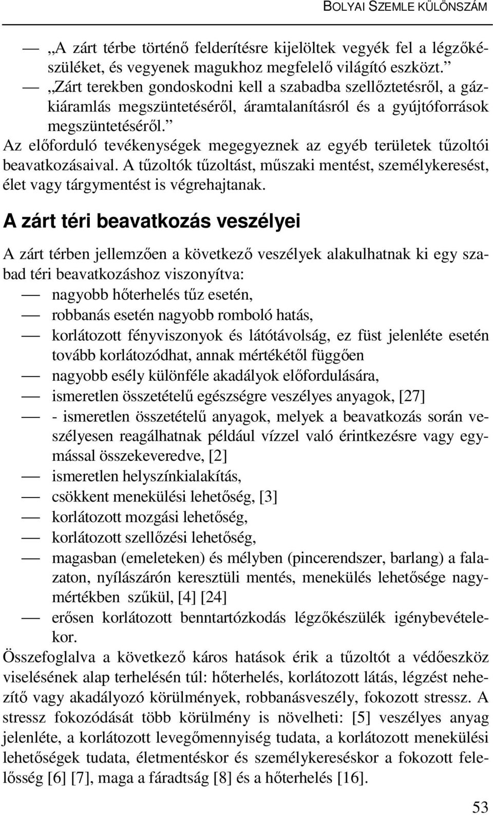 Az előforduló tevékenységek megegyeznek az egyéb területek tűzoltói beavatkozásaival. A tűzoltók tűzoltást, műszaki mentést, személykeresést, élet vagy tárgymentést is végrehajtanak.