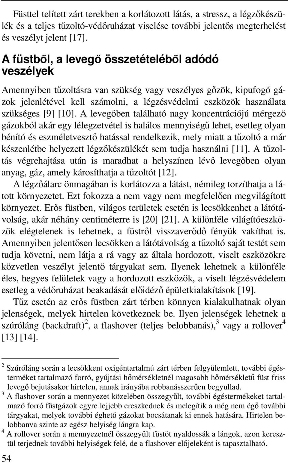 [10]. A levegőben található nagy koncentrációjú mérgező gázokból akár egy lélegzetvétel is halálos mennyiségű lehet, esetleg olyan bénító és eszméletvesztő hatással rendelkezik, mely miatt a tűzoltó