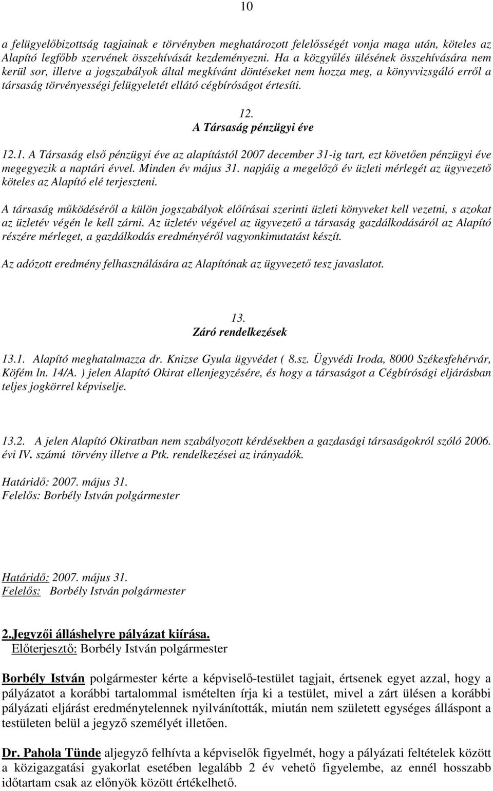 értesíti. 12. A Társaság pénzügyi éve 12.1. A Társaság elsı pénzügyi éve az alapítástól 2007 december 31-ig tart, ezt követıen pénzügyi éve megegyezik a naptári évvel. Minden év május 31.