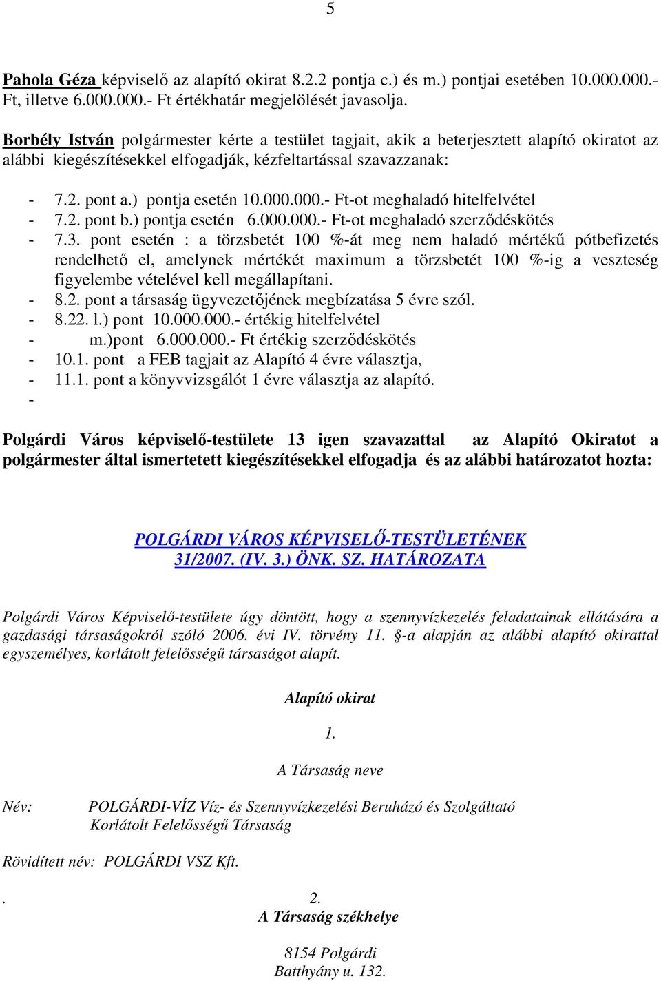 000.- Ft-ot meghaladó hitelfelvétel - 7.2. pont b.) pontja esetén 6.000.000.- Ft-ot meghaladó szerzıdéskötés - 7.3.