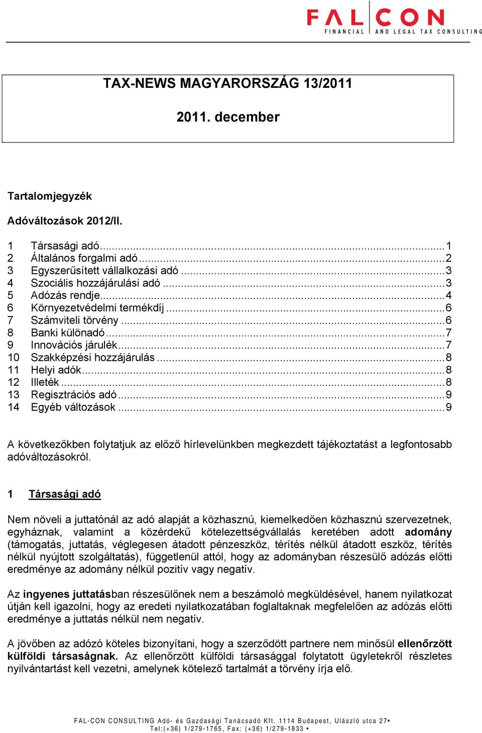 .. 8 11 Helyi adók... 8 12 Illeték... 8 13 Regisztrációs adó... 9 14 Egyéb változások... 9 A következőkben folytatjuk az előző hírlevelünkben megkezdett tájékoztatást a legfontosabb adóváltozásokról.