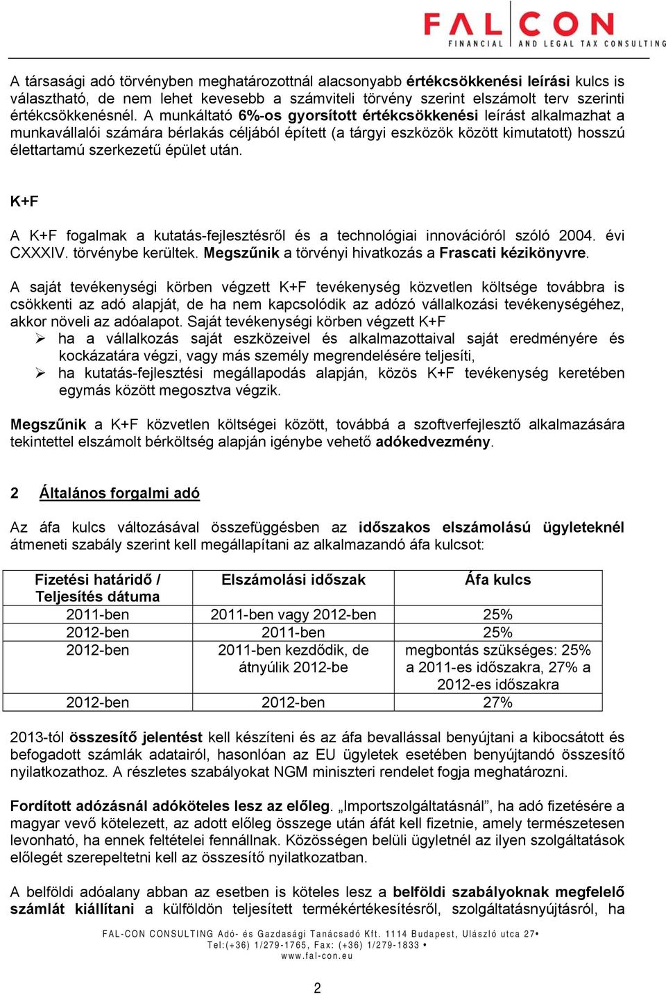 K+F A K+F fogalmak a kutatás-fejlesztésről és a technológiai innovációról szóló 2004. évi CXXXIV. törvénybe kerültek. Megszűnik a törvényi hivatkozás a Frascati kézikönyvre.