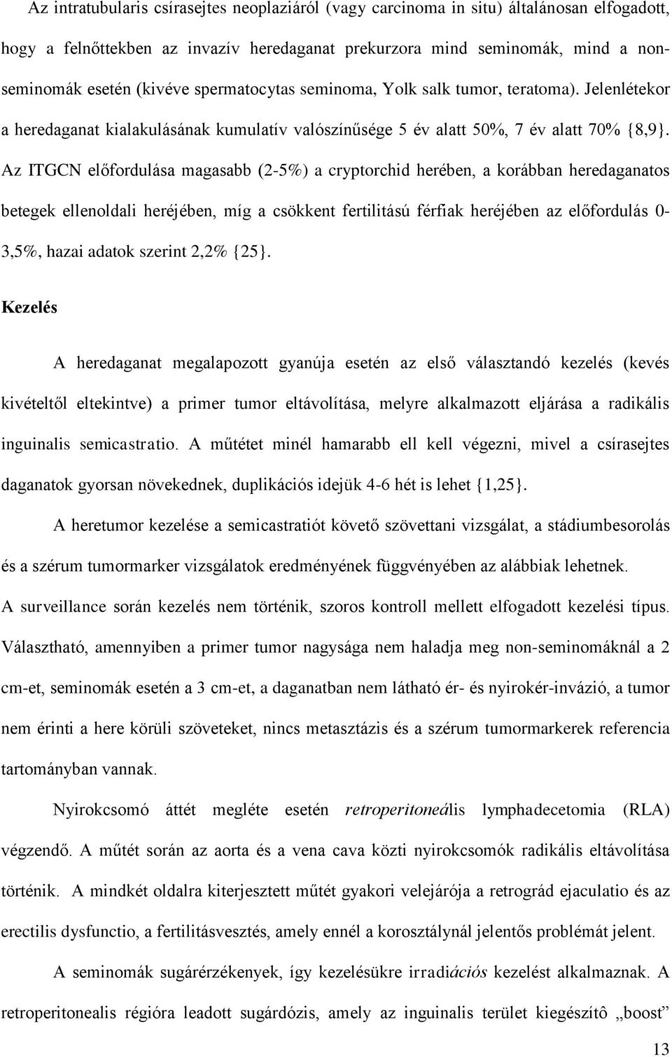 Az ITGCN előfordulása magasabb (2-5%) a cryptorchid herében, a korábban heredaganatos betegek ellenoldali heréjében, míg a csökkent fertilitású férfiak heréjében az előfordulás 0-3,5%, hazai adatok