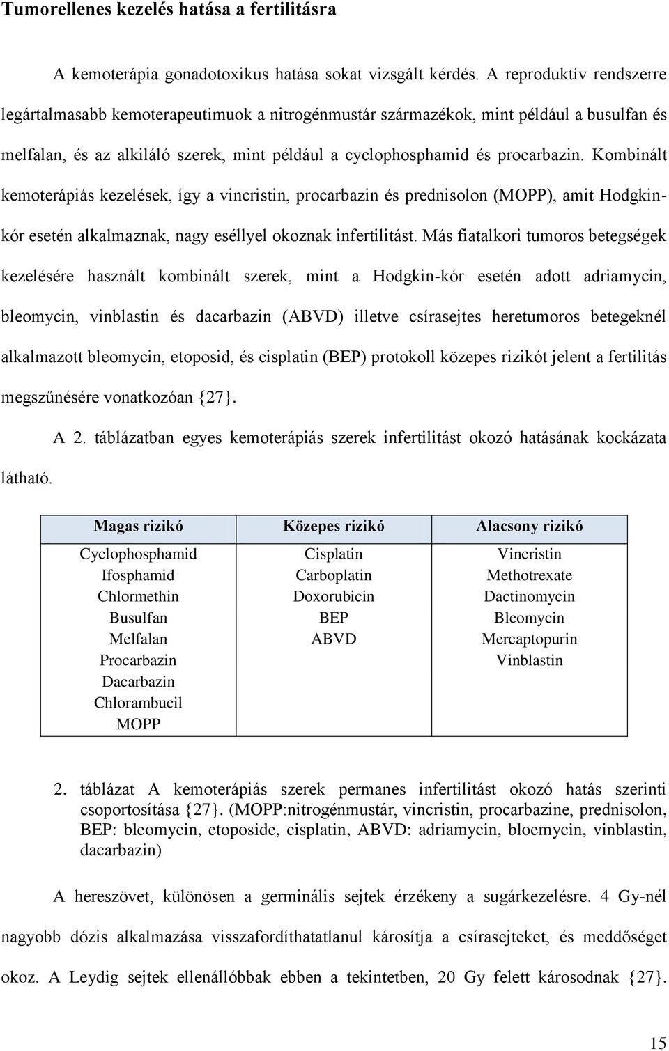 Kombinált kemoterápiás kezelések, így a vincristin, procarbazin és prednisolon (MOPP), amit Hodgkinkór esetén alkalmaznak, nagy eséllyel okoznak infertilitást.