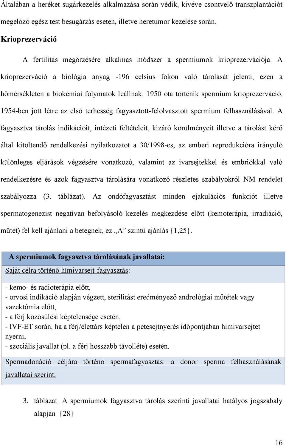 A krioprezerváció a biológia anyag -196 celsius fokon való tárolását jelenti, ezen a hőmérsékleten a biokémiai folymatok leállnak.