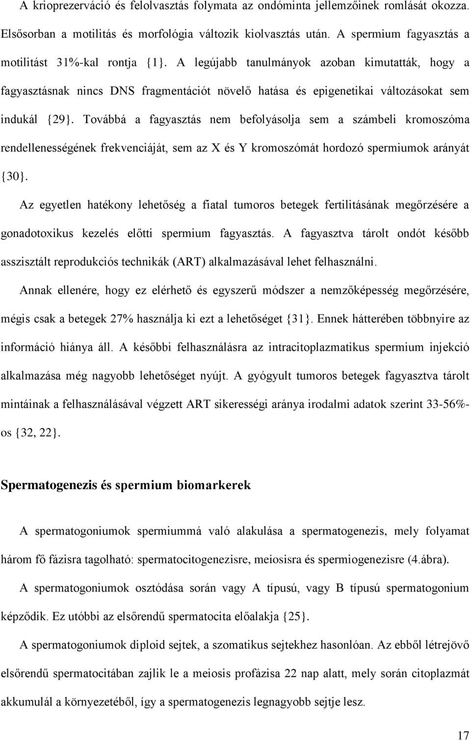 A legújabb tanulmányok azoban kimutatták, hogy a fagyasztásnak nincs DNS fragmentációt növelő hatása és epigenetikai változásokat sem indukál {29}.