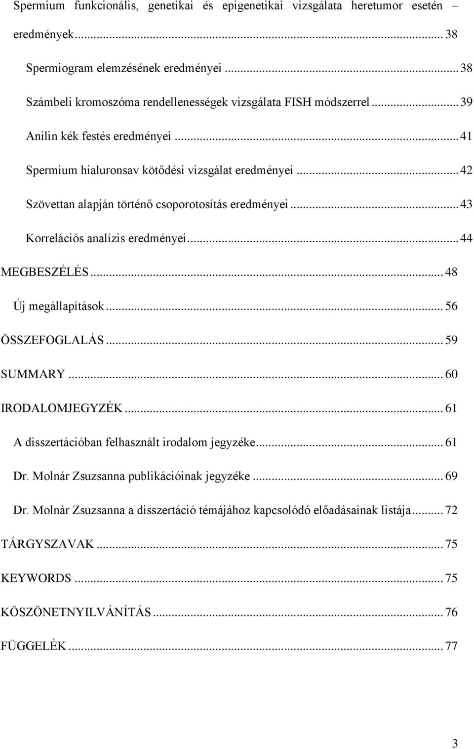 .. 42 Szövettan alapján történő csoporotosítás eredményei... 43 Korrelációs analízis eredményei... 44 MEGBESZÉLÉS... 48 Új megállapítások... 56 ÖSSZEFOGLALÁS... 59 SUMMARY.