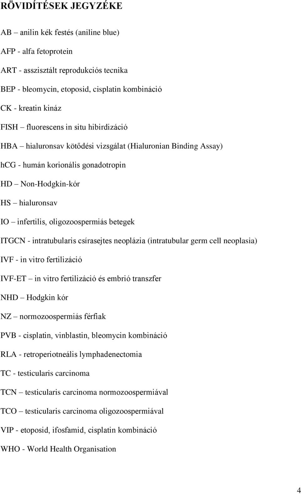 betegek ITGCN - intratubularis csírasejtes neoplázia (intratubular germ cell neoplasia) IVF - in vitro fertilizáció IVF-ET in vitro fertilizáció és embrió transzfer NHD Hodgkin kór NZ