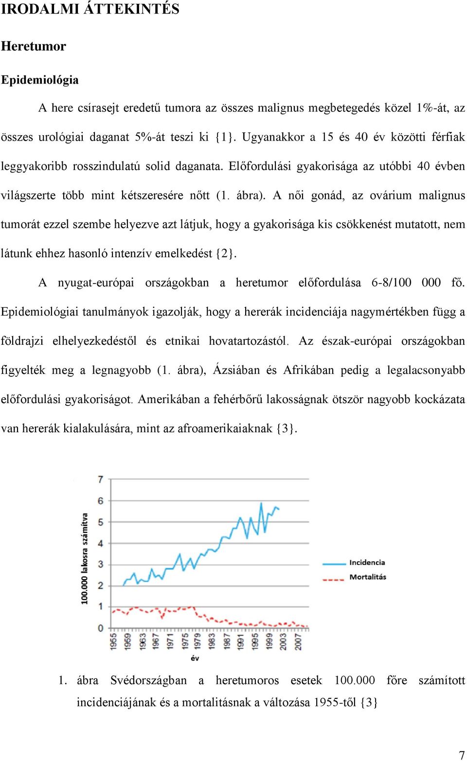 A női gonád, az ovárium malignus tumorát ezzel szembe helyezve azt látjuk, hogy a gyakorisága kis csökkenést mutatott, nem látunk ehhez hasonló intenzív emelkedést {2}.