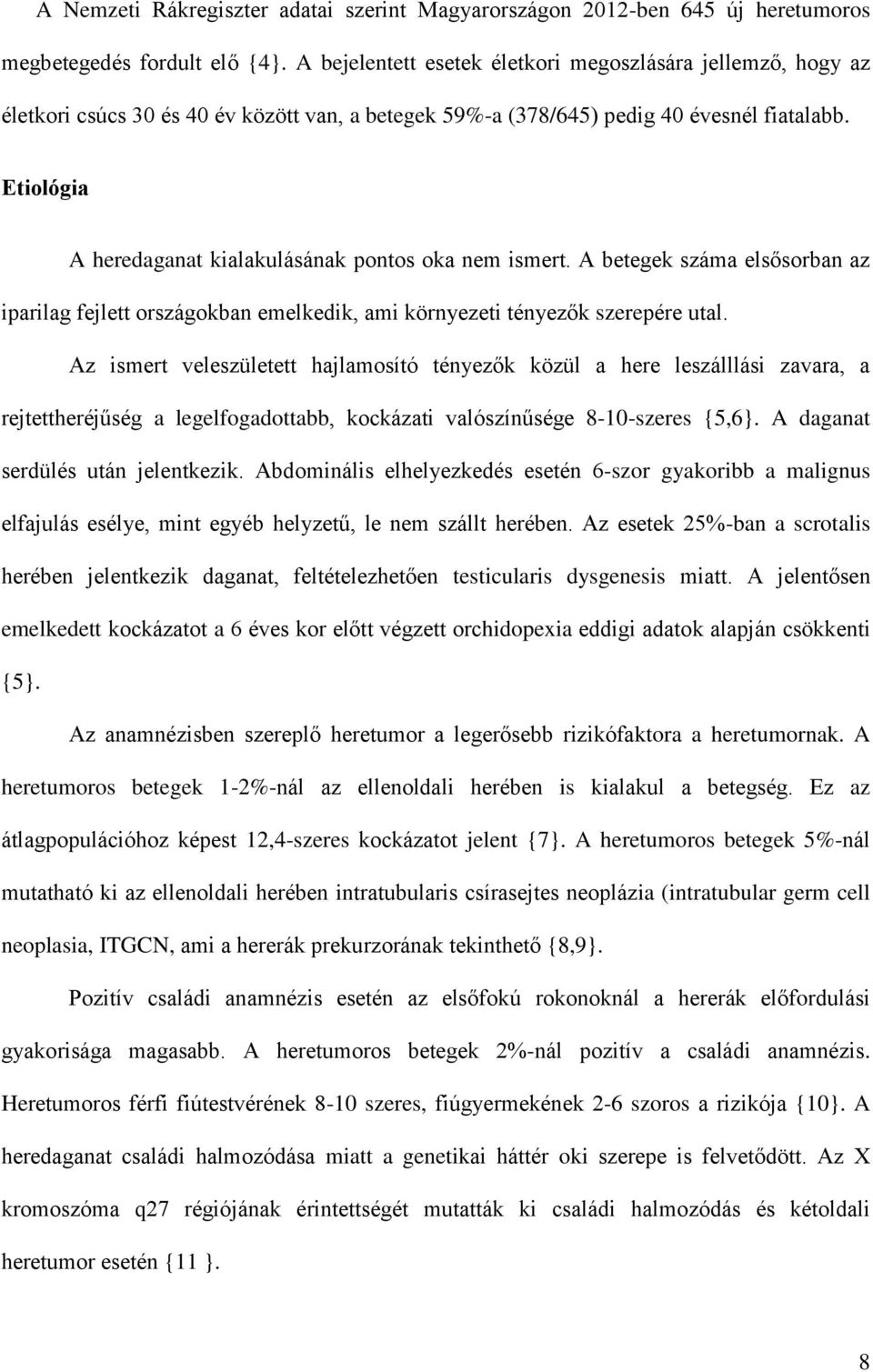 Etiológia A heredaganat kialakulásának pontos oka nem ismert. A betegek száma elsősorban az iparilag fejlett országokban emelkedik, ami környezeti tényezők szerepére utal.