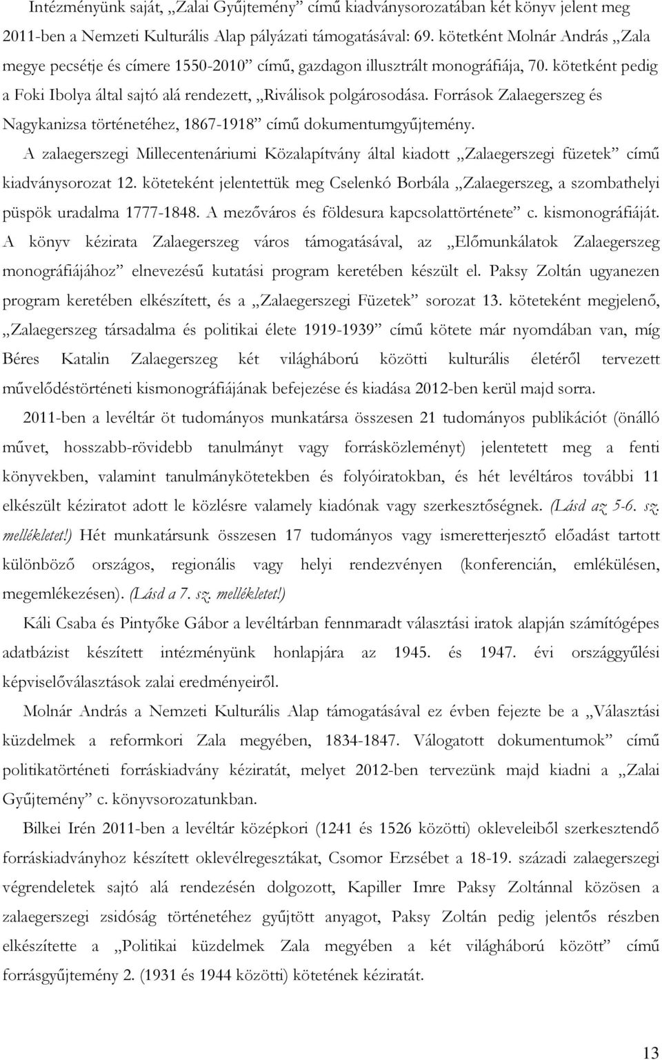 Források Zalaegerszeg és Nagykanizsa történetéhez, 1867-1918 című dokumentumgyűjtemény. A zalaegerszegi Millecentenáriumi Közalapítvány által kiadott Zalaegerszegi füzetek című kiadványsorozat 12.