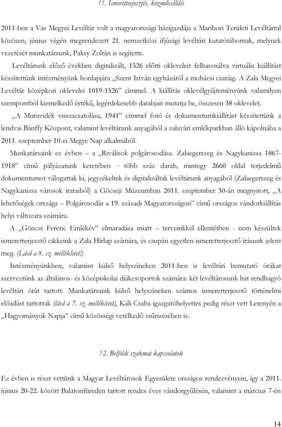 Levéltárunk előző években digitalizált, 1526 előtti okleveleit felhasználva virtuális kiállítást készítettünk intézményünk honlapjára Szent István egyházától a mohácsi csatáig.