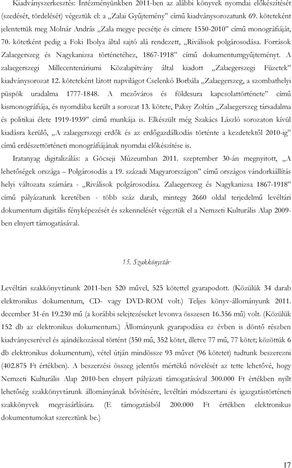 Források Zalaegerszeg és Nagykanizsa történetéhez, 1867-1918 című dokumentumgyűjteményt. A zalaegerszegi Millecentenáriumi Közalapítvány által kiadott Zalaegerszegi Füzetek kiadványsorozat 12.