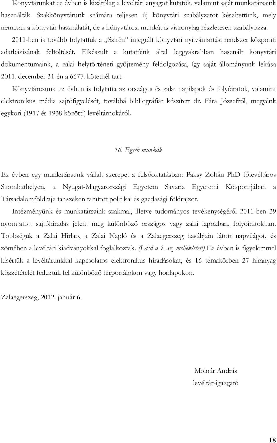 2011-ben is tovább folytattuk a Szirén integrált könyvtári nyilvántartási rendszer központi adatbázisának feltöltését.