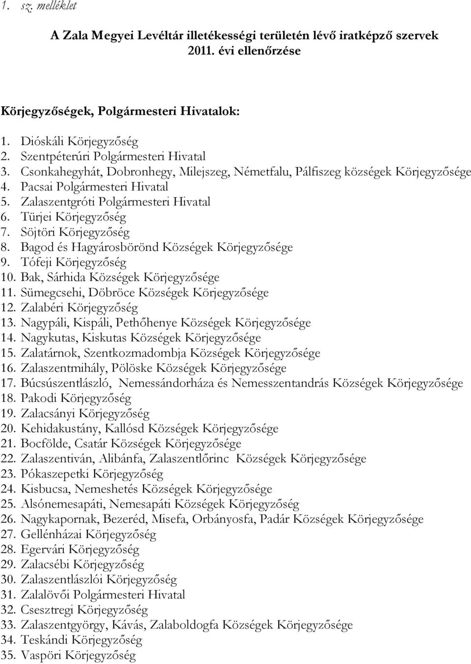 Türjei Körjegyzőség 7. Söjtöri Körjegyzőség 8. Bagod és Hagyárosbörönd Községek Körjegyzősége 9. Tófeji Körjegyzőség 10. Bak, Sárhida Községek Körjegyzősége 11.