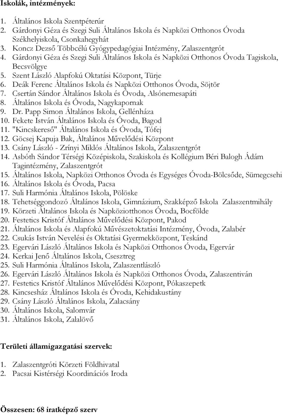 Szent László Alapfokú Oktatási Központ, Türje 6. Deák Ferenc Általános Iskola és Napközi Otthonos Óvoda, Söjtör 7. Csertán Sándor Általános Iskola és Óvoda, Alsónemesapáti 8.