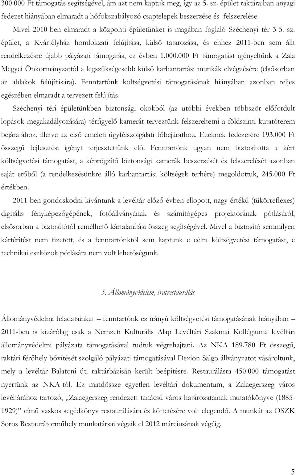 épület, a Kvártélyház homlokzati felújítása, külső tatarozása, és ehhez 2011-ben sem állt rendelkezésre újabb pályázati támogatás, ez évben 1.000.