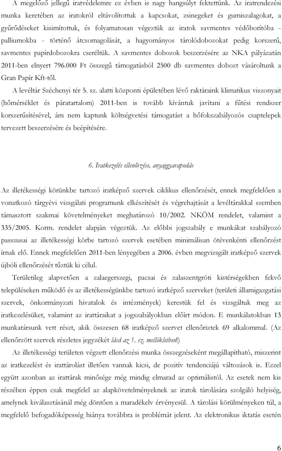 palliumokba - történő átcsomagolását, a hagyományos tárolódobozokat pedig korszerű, savmentes papírdobozokra cseréltük. A savmentes dobozok beszerzésére az NKA pályázatán 2011-ben elnyert 796.