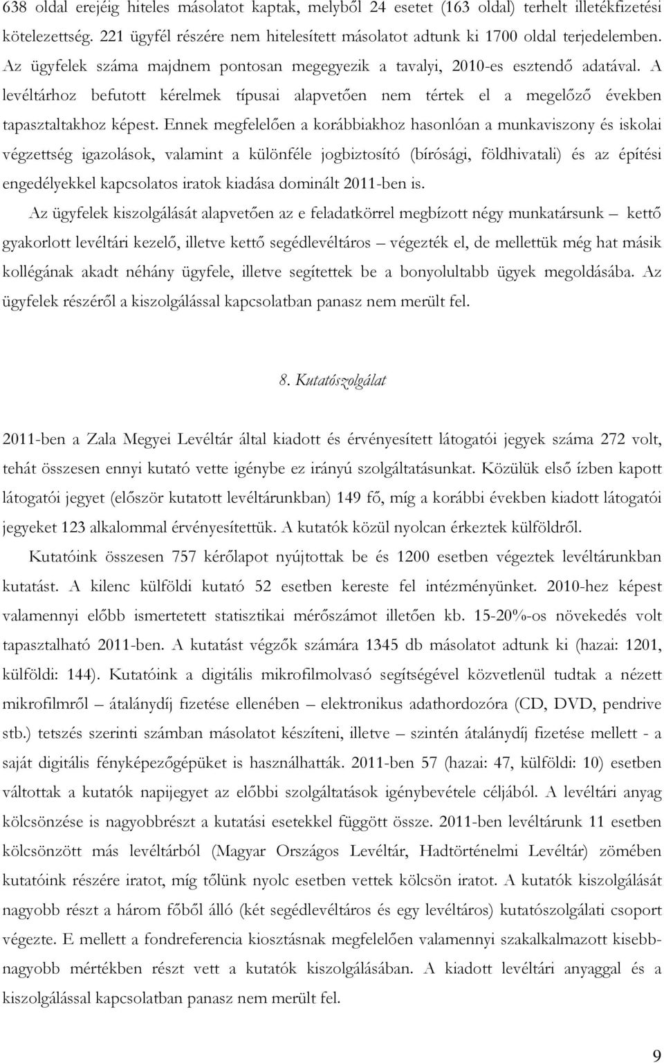 Ennek megfelelően a korábbiakhoz hasonlóan a munkaviszony és iskolai végzettség igazolások, valamint a különféle jogbiztosító (bírósági, földhivatali) és az építési engedélyekkel kapcsolatos iratok