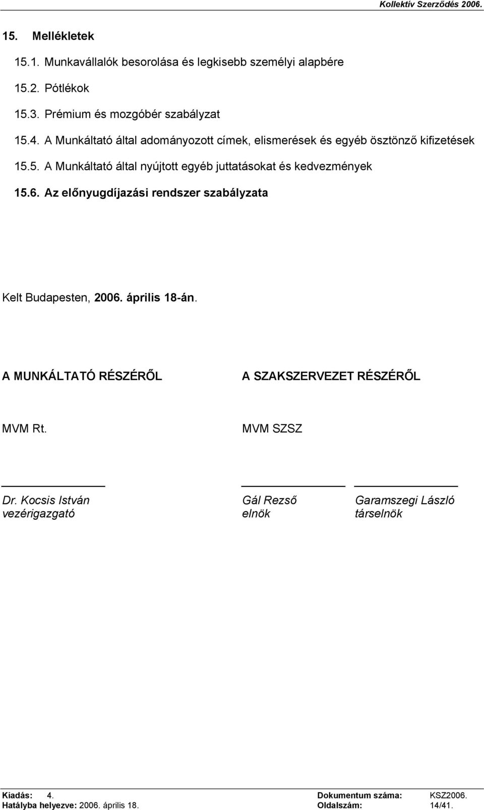 5. A Munkáltató által nyújtott egyéb juttatásokat és kedvezmények 15.6. Az előnyugdíjazási rendszer szabályzata Kelt Budapesten, 2006.