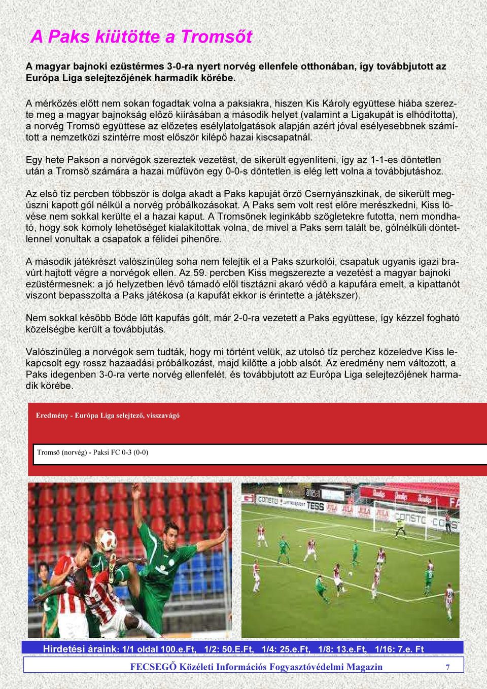 norvég Tromsö együttese az előzetes esélylatolgatások alapján azért jóval esélyesebbnek számított a nemzetközi szintérre most először kilépő hazai kiscsapatnál.
