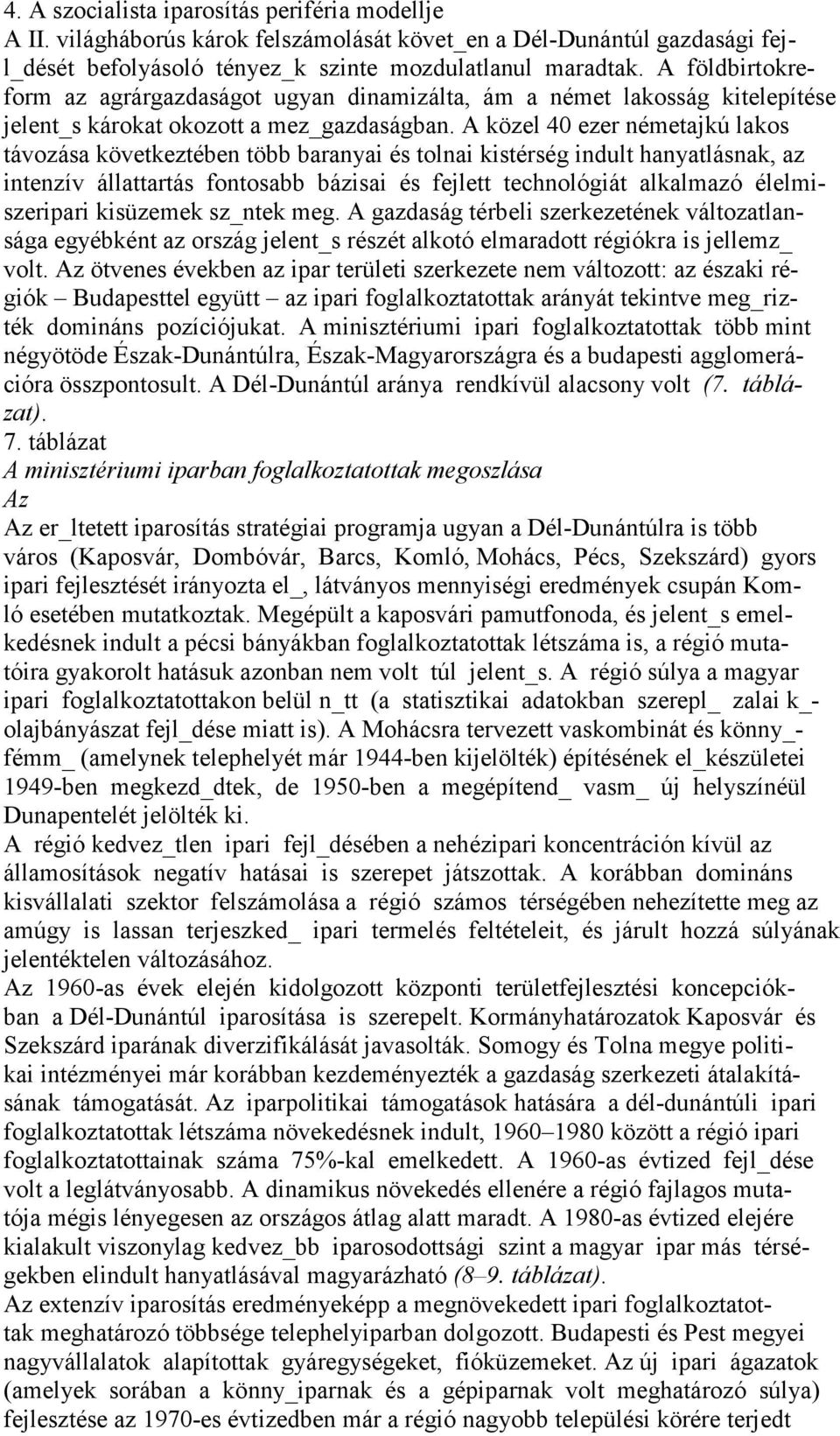 A közel 40 ezer németajkú lakos távozása következtében több baranyai és tolnai kistérség indult hanyatlásnak, az intenzív állattartás fontosabb bázisai és fejlett technológiát alkalmazó