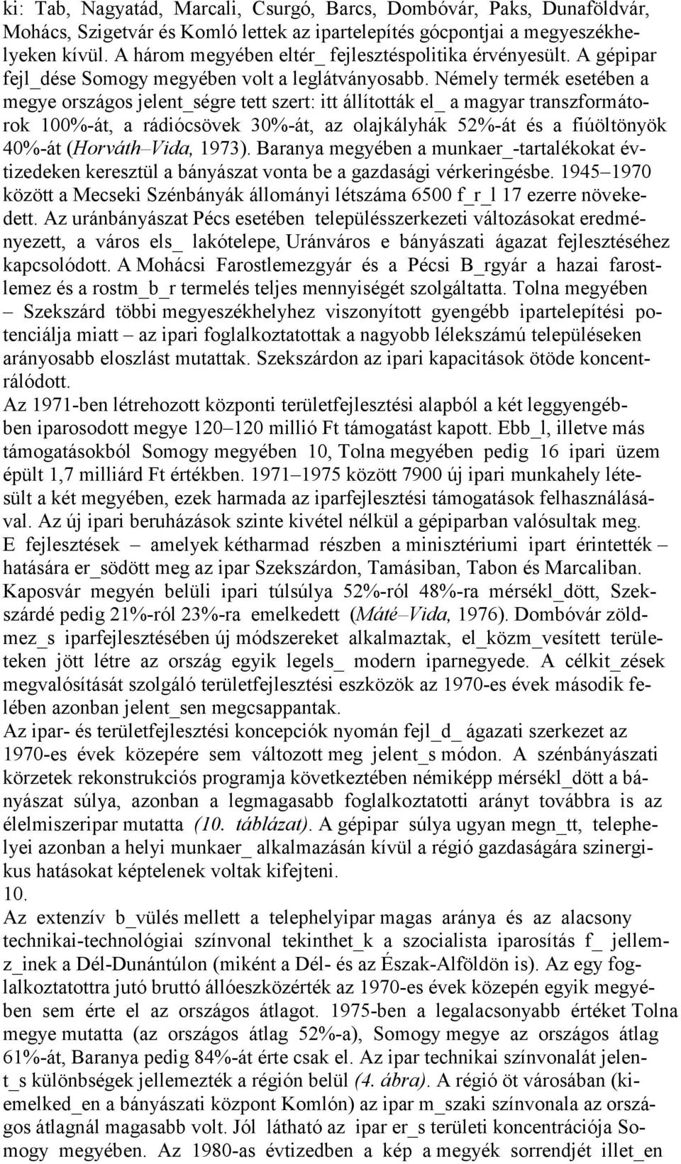 Némely termék esetében a megye országos jelent_ségre tett szert: itt állították el_ a magyar transzformátorok 100%-át, a rádiócsövek 30%-át, az olajkályhák 52%-át és a fiúöltönyök 40%-át (Horváth