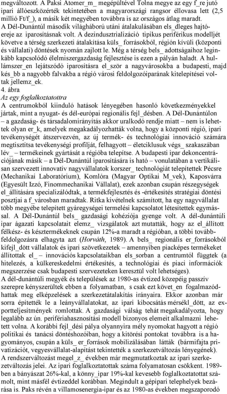 átlag maradt. A Dél-Dunántúl második világháború utáni átalakulásában els_dleges hajtóereje az iparosításnak volt.