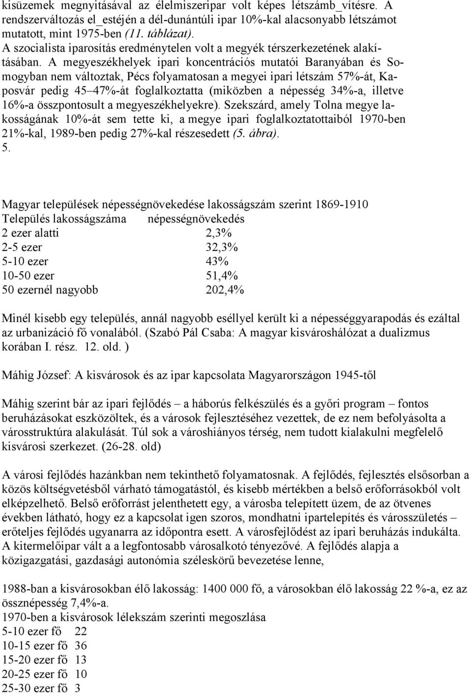 A megyeszékhelyek ipari koncentrációs mutatói Baranyában és Somogyban nem változtak, Pécs folyamatosan a megyei ipari létszám 57%-át, Kaposvár pedig 45 47%-át foglalkoztatta (miközben a népesség