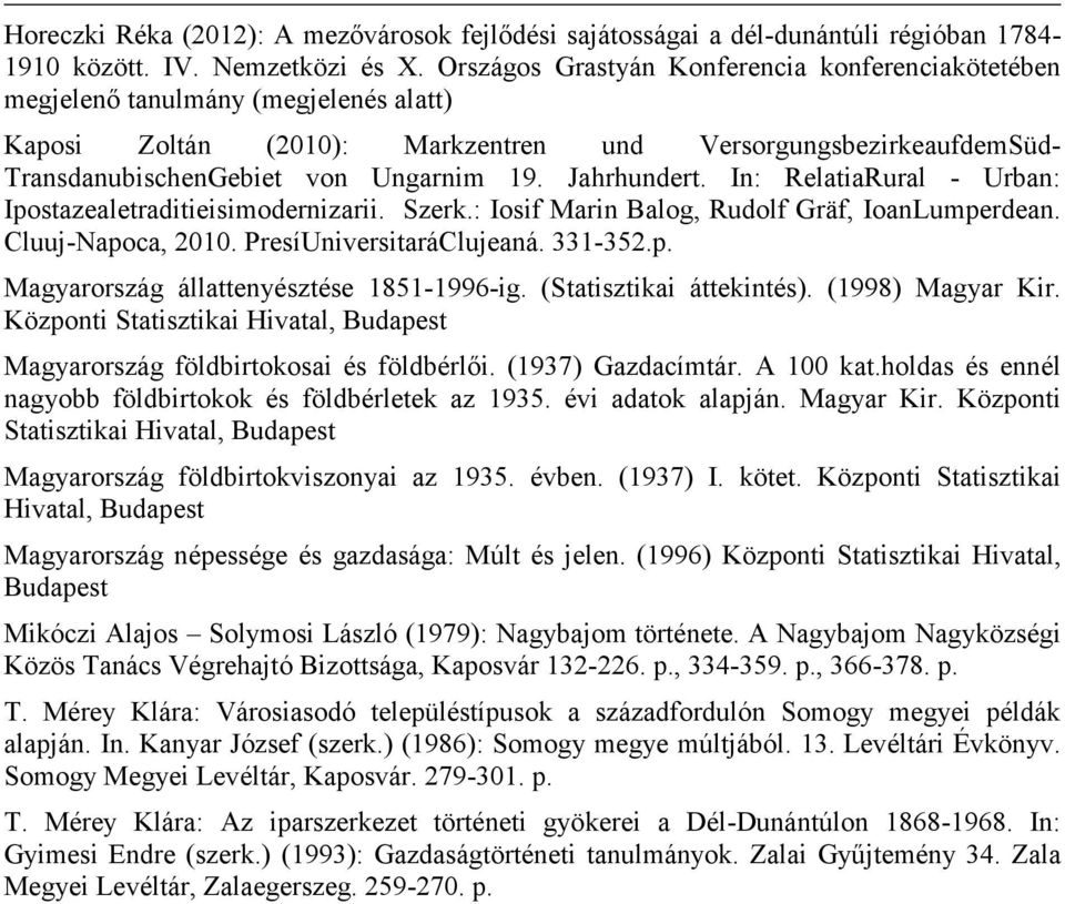 Jahrhundert. In: RelatiaRural - Urban: Ipostazealetraditieisimodernizarii. Szerk.: Iosif Marin Balog, Rudolf Gräf, IoanLumperdean. Cluuj-Napoca, 2010. PresíUniversitaráClujeaná. 331-352.p. Magyarország állattenyésztése 1851-1996-ig.