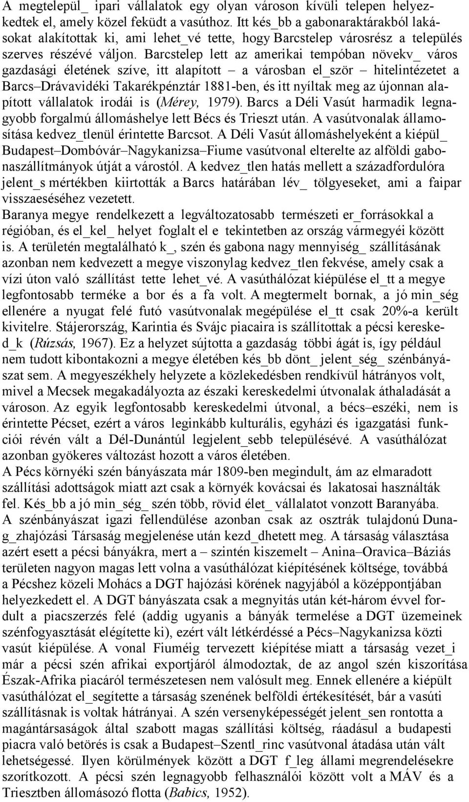 Barcstelep lett az amerikai tempóban növekv_ város gazdasági életének szíve, itt alapított a városban el_ször hitelintézetet a Barcs Drávavidéki Takarékpénztár 1881-ben, és itt nyíltak meg az újonnan