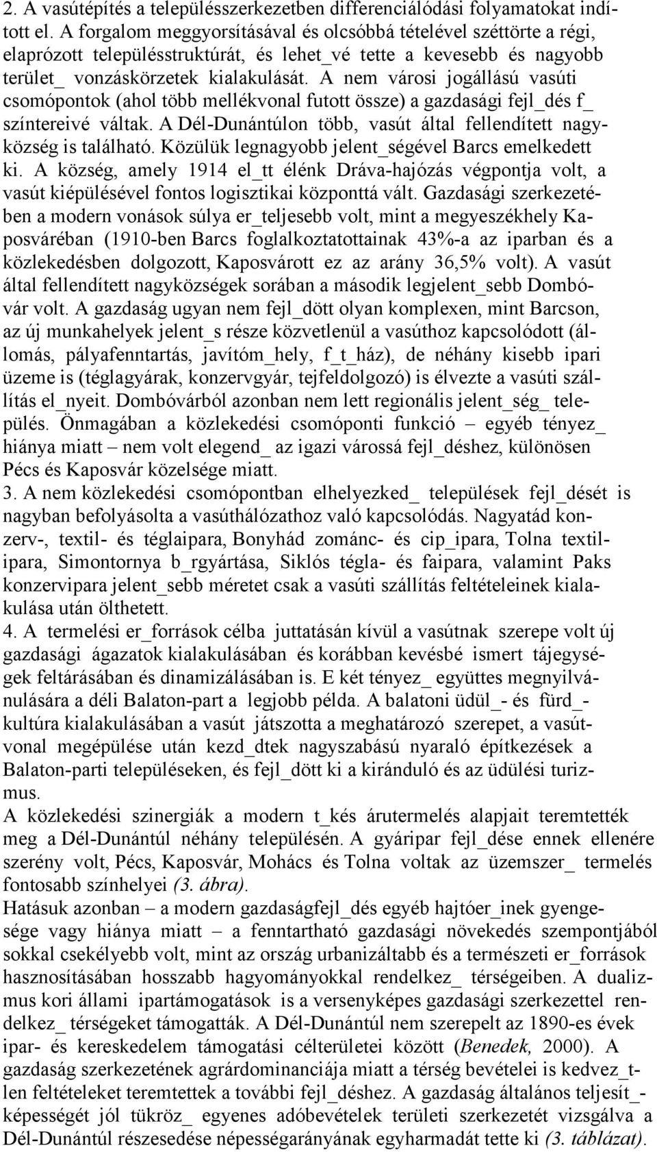 A nem városi jogállású vasúti csomópontok (ahol több mellékvonal futott össze) a gazdasági fejl_dés f_ színtereivé váltak. A Dél-Dunántúlon több, vasút által fellendített nagyközség is található.