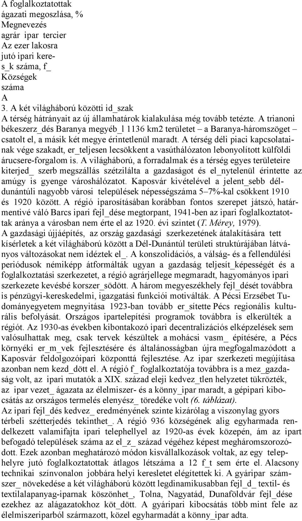 A trianoni békeszerz_dés Baranya megyéb_l 1136 km2 területet a Baranya-háromszöget csatolt el, a másik két megye érintetlenül maradt.