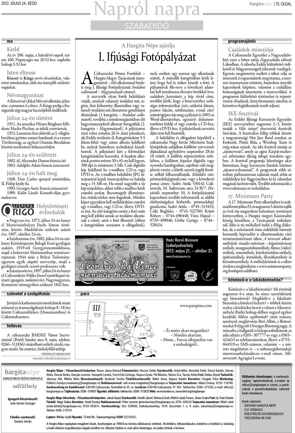 A Kinga pedig a Kunigunda régi magyar becézőjéből önállósult. Július 24-én történt 1911. Az amerikai Hiram Bingham felfedezte Machu Picchut, az inkák romvárosát. 1923. Lausanne-ben aláírták az I.