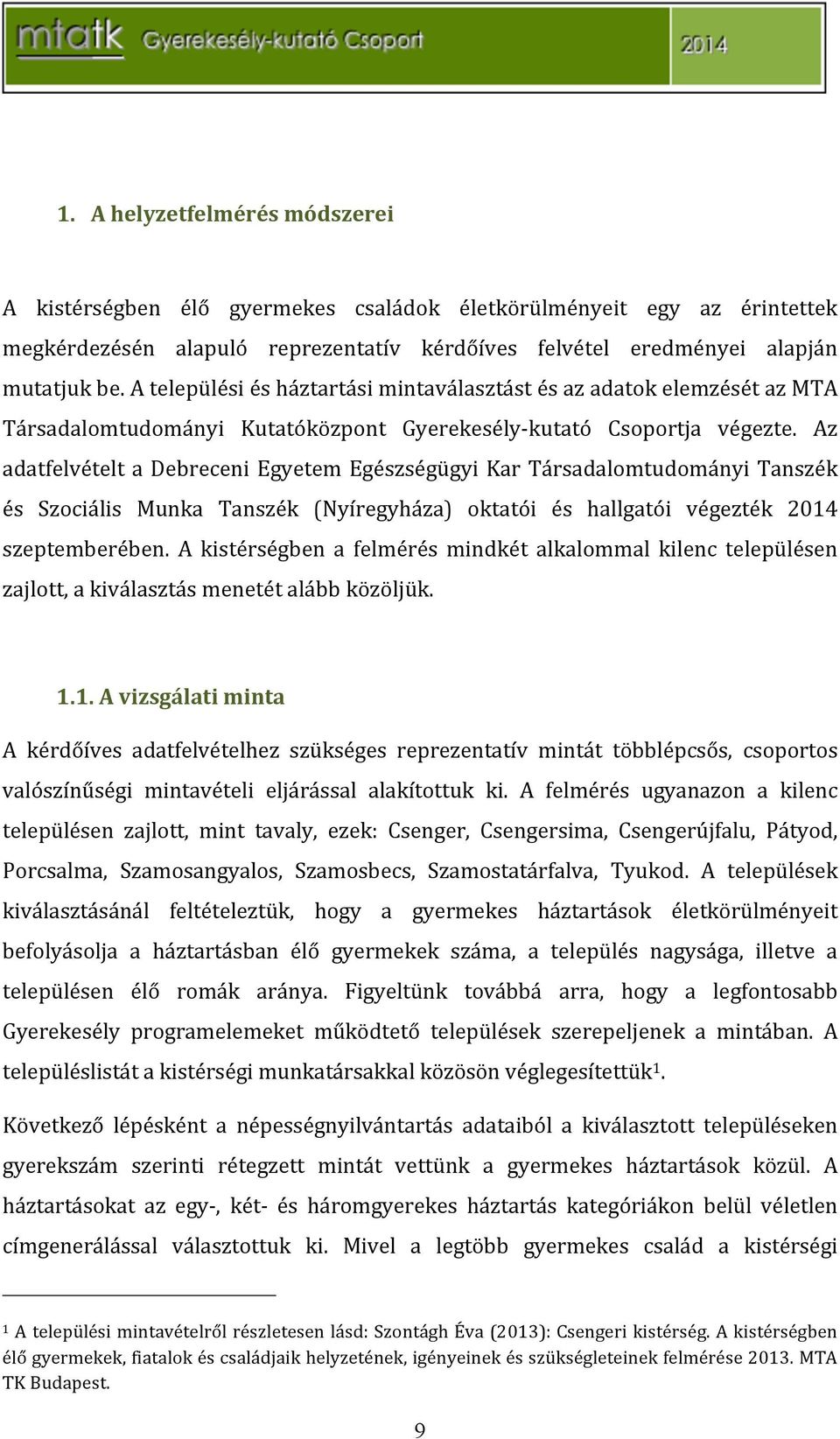 Az adatfelvételtadebreceniegyetemegészségügyikartársadalomtudományitanszék és Szociális Munka Tanszék (Nyíregyháza) oktatói és hallgatói végezték 2014 szeptemberében.