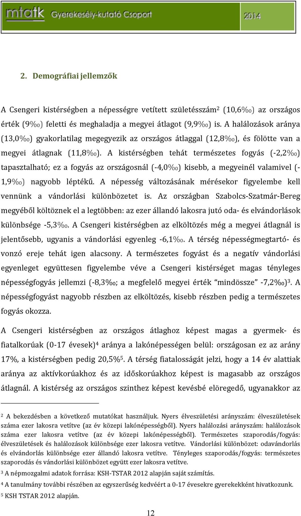 A kistérségben tehát természetes fogyás (a2,2 ) tapasztalható; ez a fogyás az országosnál (a4,0 ) kisebb, a megyeinél valamivel (a 1,9 ) nagyobb léptékű.