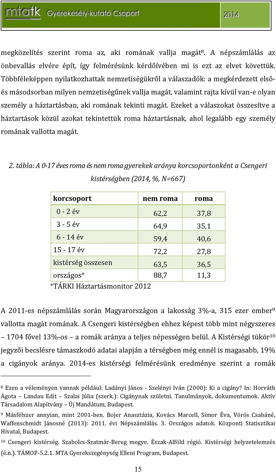 ezeketaválaszokatösszesítvea háztartások közül azokat tekintettük romaháztartásnak, ahol legalább egy személy románakvallottamagát. 2.
