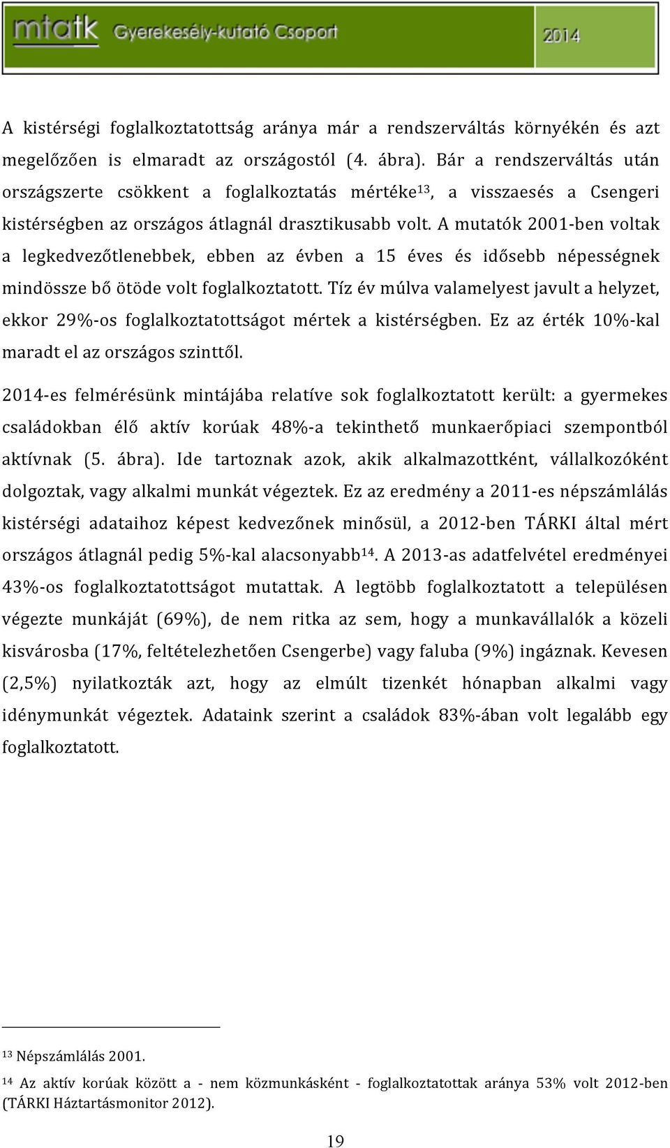 amutatók2001abenvoltak a legkedvezőtlenebbek, ebben az évben a 15 éves és idősebb népességnek mindösszebőötödevoltfoglalkoztatott.