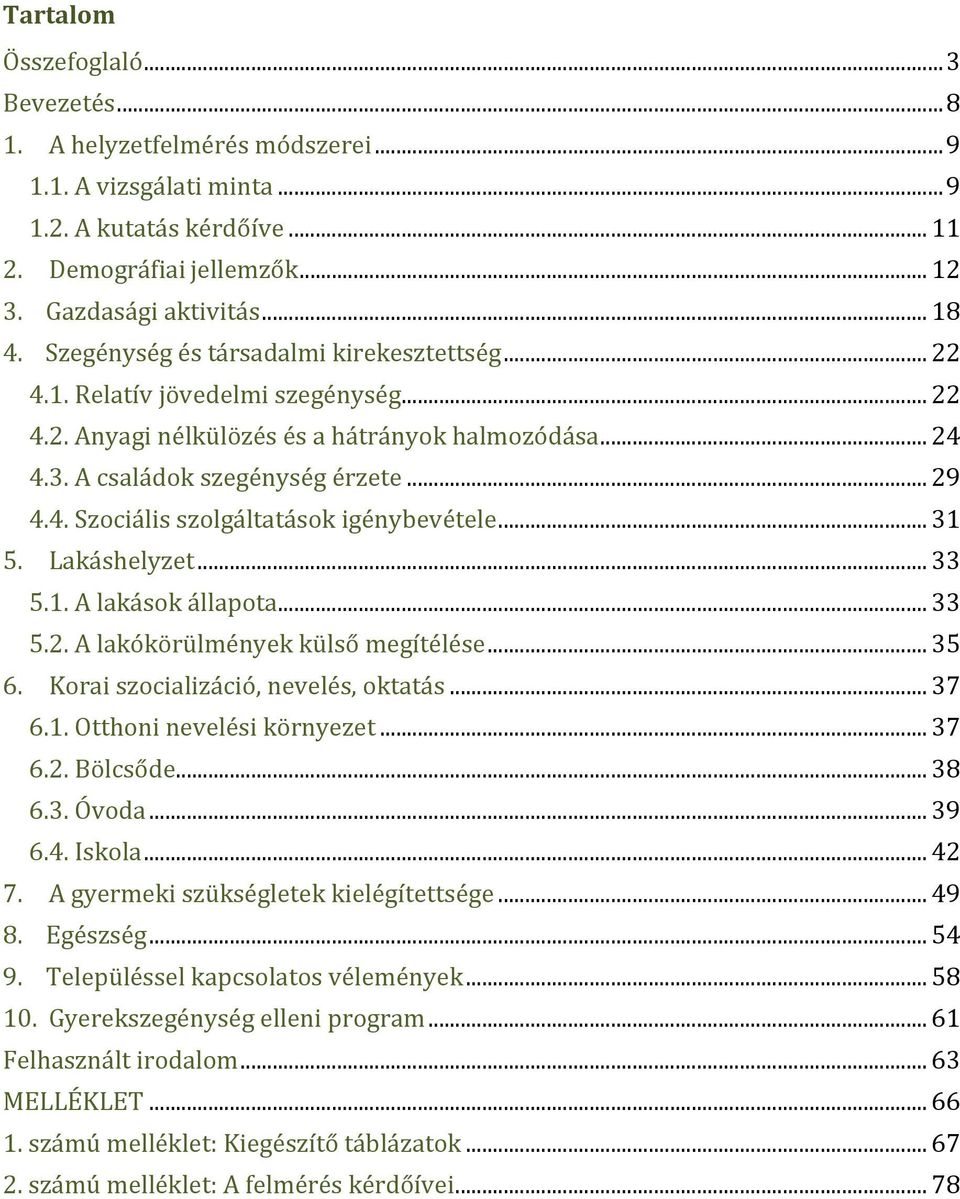 ..31 5. Lakáshelyzet...33 5.1.Alakásokállapota...33 5.2.Alakókörülményekkülsőmegítélése...35 6. Koraiszocializáció,nevelés,oktatás...37 6.1.Otthoninevelésikörnyezet...37 6.2.Bölcsőde...38 6.3.Óvoda.