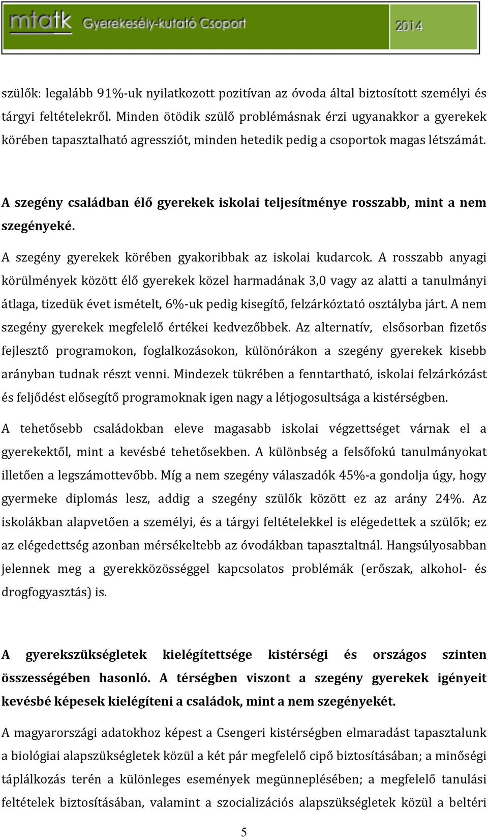 ( A( szegény( családban( élő( gyerekek( iskolai( teljesítménye( rosszabb,( mint( a( nem( szegényeké.( A szegény gyerekek körében gyakoribbak az iskolai kudarcok.