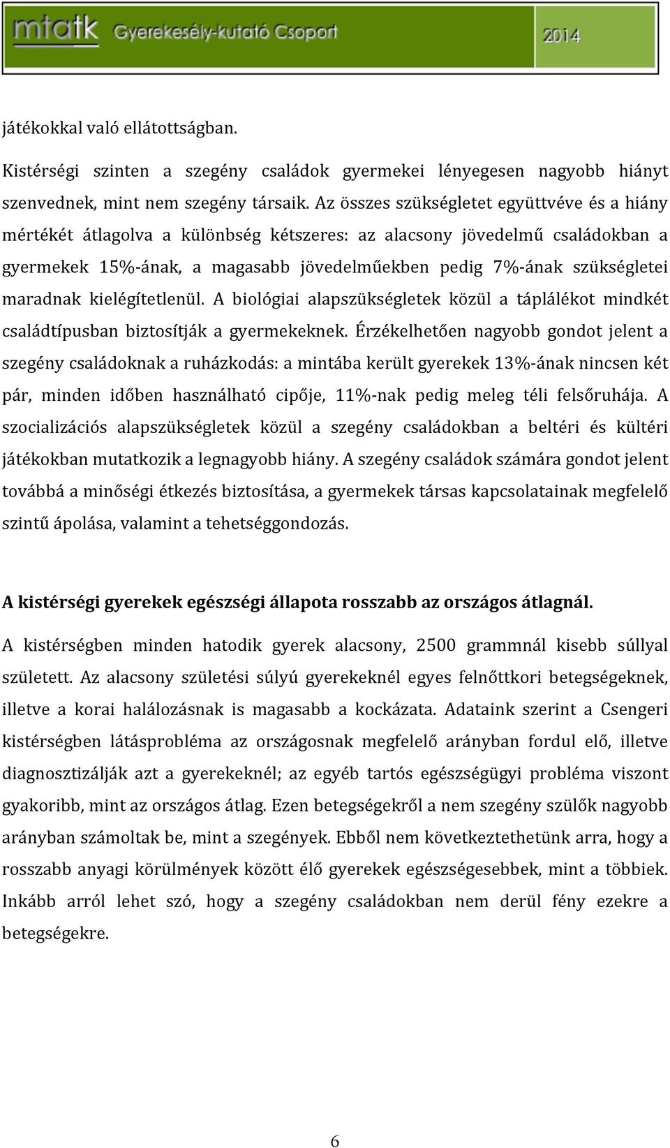 kielégítetlenül. A biológiai alapszükségletek közül a táplálékot mindkét családtípusban biztosítják a gyermekeknek.